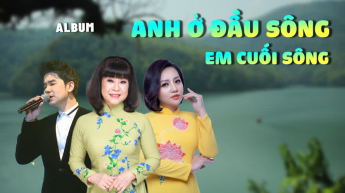 Album Anh Ở Đầu Sông Em Cuối Sông